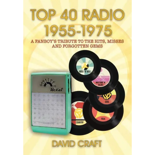 Top 40 Radio 1955-1975: A Fanboy's Tribute to the Hits, Misses and Forgotten Gems