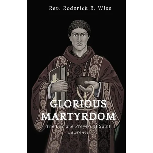 Glorious Martyrdom: The Life and Prayers of Saint Lawrence