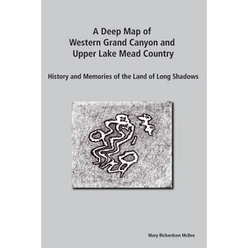A Deep Map of Western Grand Canyon and Upper Lake Mead Country: History and Memories of the Land of Long Shadows