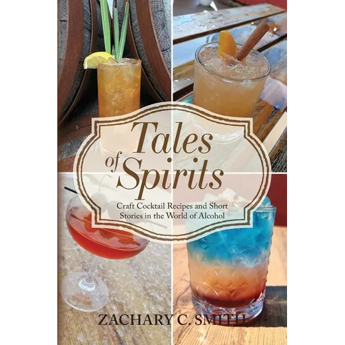 Tales of Spirits: Craft Cocktail Recipes and Short Stories in the World of Alcohol