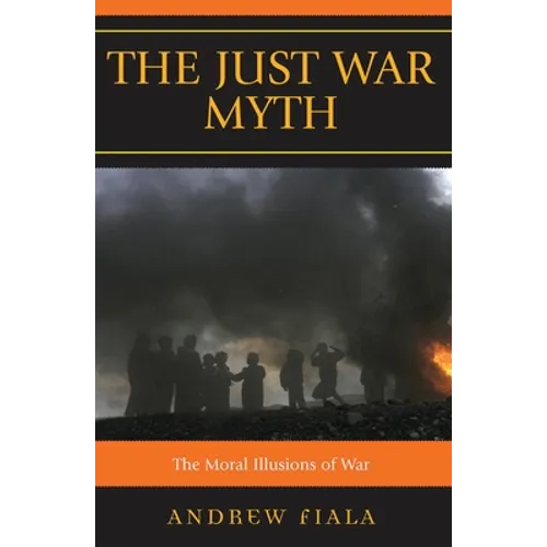 The Just War Myth: The Moral Illusions of War