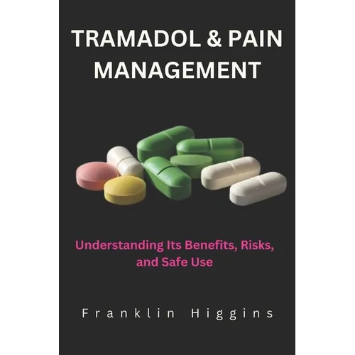 Tramadol and Pain Management: Understanding Its Benefits, Risks, and Safe Use