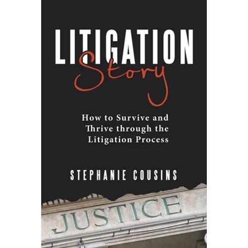 Litigation Story: How to Survive and Thrive Through the Litigation Process