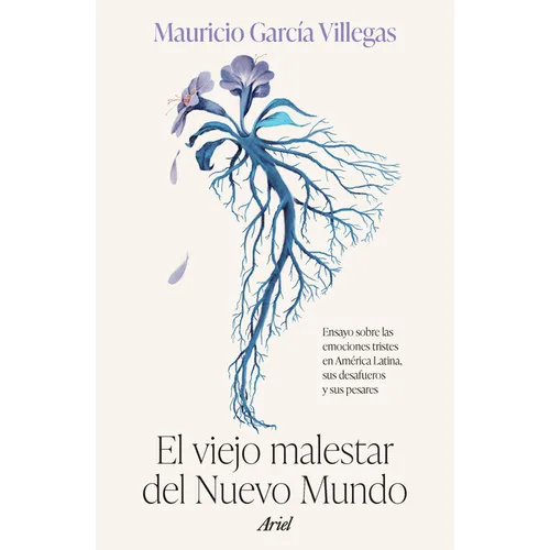 El Viejo Malestar del Nuevo Mundo: Ensayo Sobre Las Emociones Tristes En América Latina, Sus Desafueros Y Sus Pesares / The Old Malaise of the New Wor