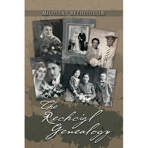 The Rechcigl Genealogy: The Ancestry and Descendants of Mila Rechcigl and Eva Edwards with Information on Allied Families