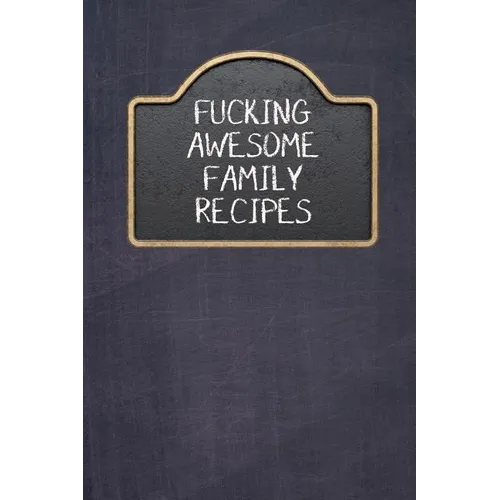Fucking Awesome Family Recipes: Fill In And Create Your Own Cookbook