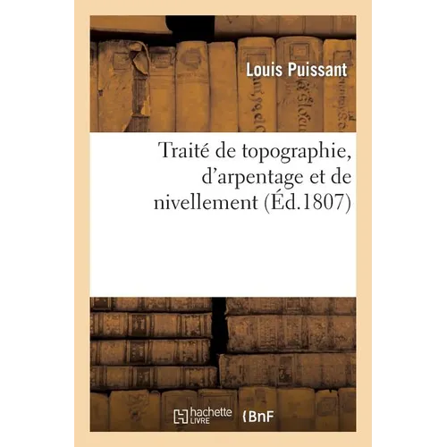 Traité de Topographie, d'Arpentage Et de Nivellement