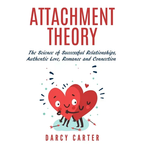 Attachment Theory, The Science of Successful Relationships, Authentic Love, Romance and Connection