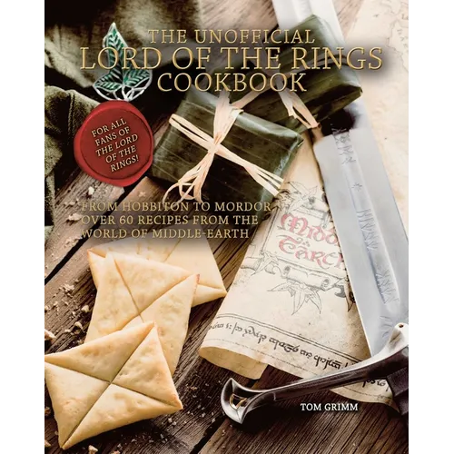 The Unofficial Lord of the Rings Cookbook: From Hobbiton to Mordor, Over 60 Recipes from the World of Middle-Earth