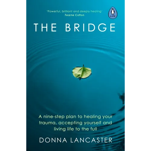 The Bridge: A Nine-Step Plan to Healing Your Trauma, Accepting Yourself and Living Life to the Full