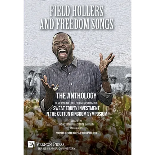 Field Hollers And Freedom Songs: Featuring the collected works from the Sweat Equity Investment in the Cotton Kingdom Symposium