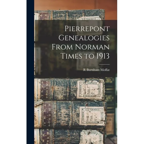 Pierrepont Genealogies From Norman Times to 1913