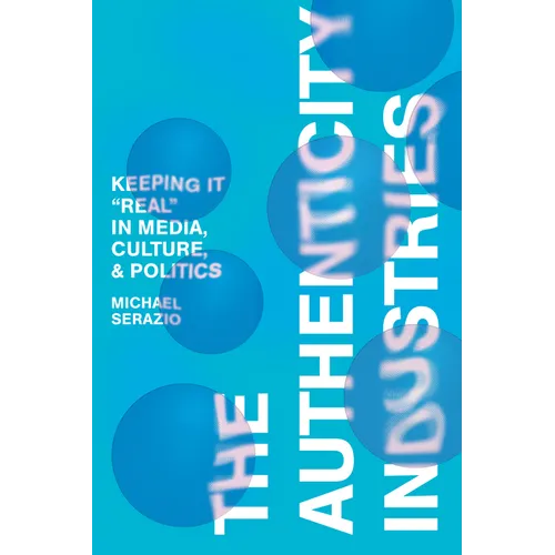 The Authenticity Industries: Keeping It Real in Media, Culture, and Politics