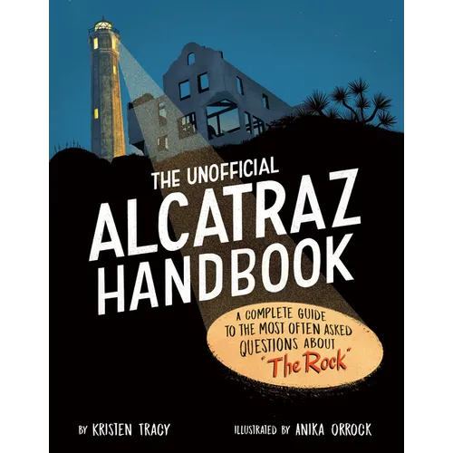The Unofficial Alcatraz Handbook: A Complete Guide to the Most Often Asked Questions about the Rock