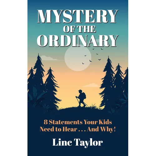 Mystery of the Ordinary: 8 Statements Your Kids Need to Hear . . . and Why!