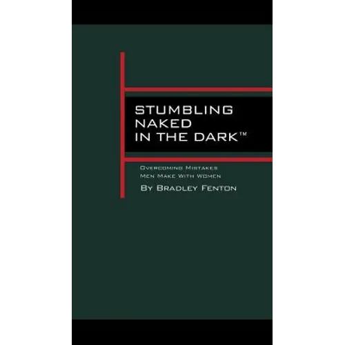 Stumbling Naked in the Dark: Overcoming Mistakes Men Make WIth Women