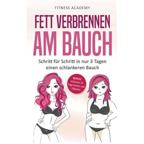 Fett verbrennen am Bauch: Schritt für Schritt in nur 3 Tagen einen schlankeren Bauch - Bonus: Inklusive 14 Tage Action- und Diätplan