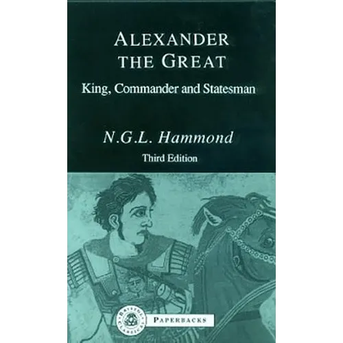 Alexander the Great: King, Commander and Statesman