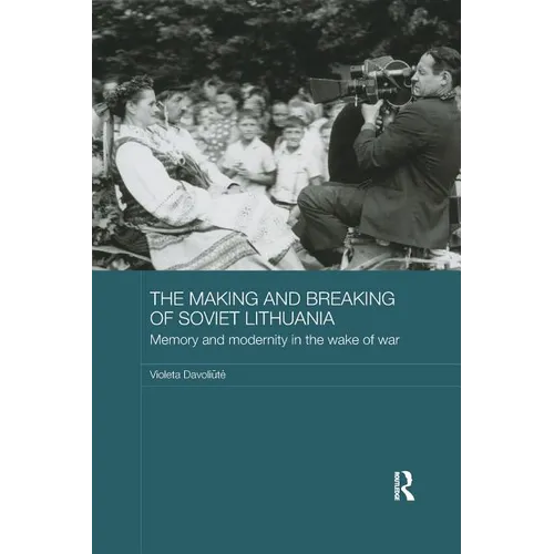 The Making and Breaking of Soviet Lithuania: Memory and Modernity in the Wake of War