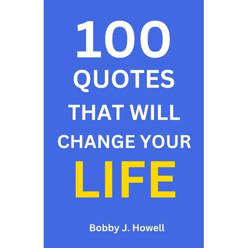 100 Quotes That Will Change Your Life: With Interpretation and Application to You