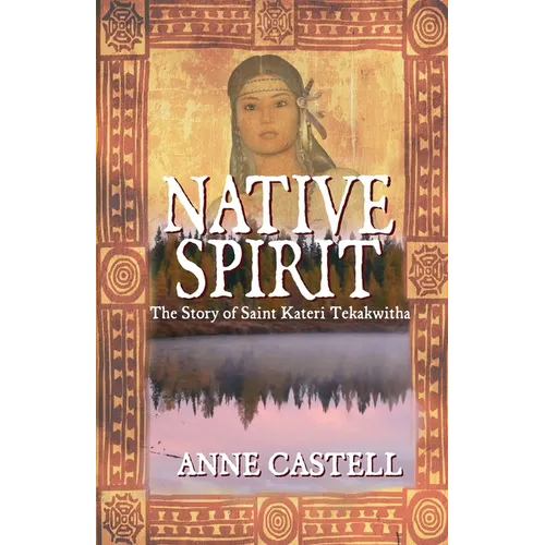 Native Spirit: The Story of Saint Kateri Tekakwitha: The Story of Saint Kateri Tekakwitha