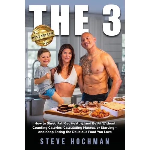 The 3: How To Shred Fat, Get Healthy, and Be Fit Without Counting Calories, Calculating Macros, or Starving-and Keep Eating the Delicious Foods You Lo