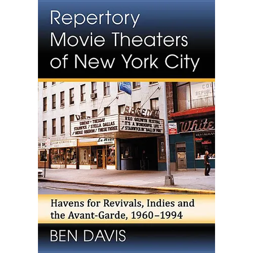Repertory Movie Theaters of New York City: Havens for Revivals, Indies and the Avant-Garde, 1960-1994