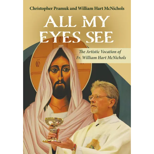 All My Eyes See: The Artistic Vocation of Fr. William Hart McNichols
