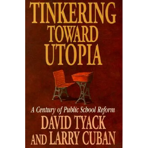 Tinkering Toward Utopia: A Century of Public School Reform