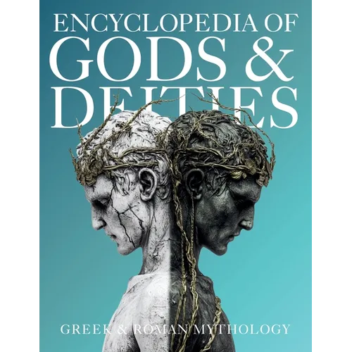 Encyclopedia of Gods & Deities - Greek & Roman Mythology: An Illustrated Guide of Pantheons, Titans, Olympian Gods and Heroes from Ancient Worlds.