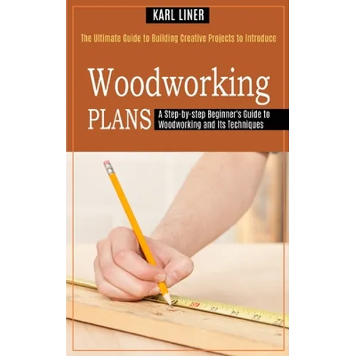 Woodworking for Beginners: A Step-by-step Beginner's Guide to Woodworking and Its Techniques (The Ultimate Guide to Building Creative Projects to Intr