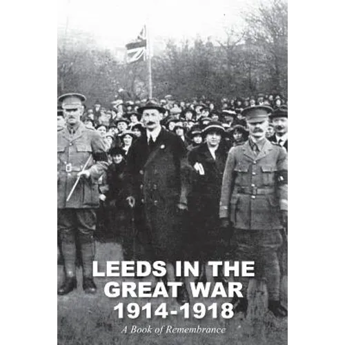 Leeds in the Great War 1914-1918: A Book of Remembrance