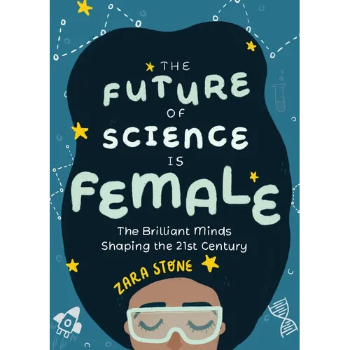 The Future of Science Is Female: The Brilliant Minds Shaping the 21st Century (Gift for Teenage Girls 13-15)