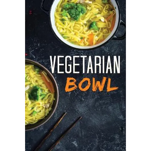 Vegetarian Bowl: Plant-Based Ramen Meals-One Dish Vegetarian Cookbook