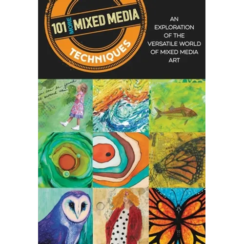 101 More Mixed Media Techniques: An Exploration of the Versatile World of Mixed Media Art