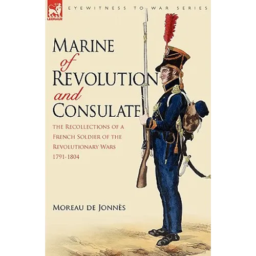 Marine of Revolution & Consulate: The Recollections of a French Soldier of the Revolutionary Wars 1791-1804