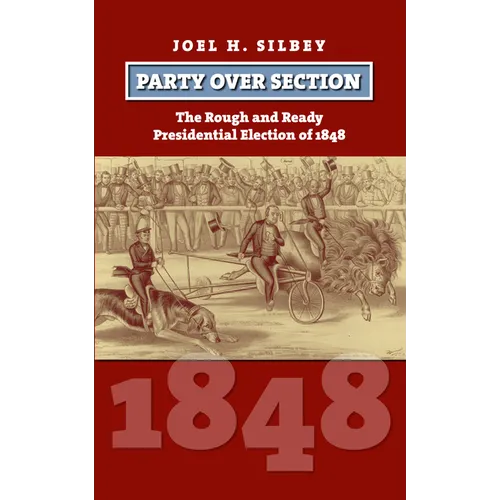 Party Over Section: The Rough and Ready Presidential Election of 1848