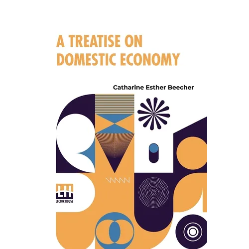 A Treatise On Domestic Economy: For The Use Of Young Ladies At Home, And At School