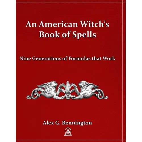 An American Witch's Book of Spells: Nine Generations of Formulas that Work