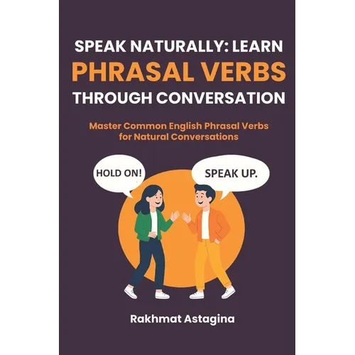 Speak Naturally: LEARN PHRASAL VERBS THROUGH CONVERSATION: Master Common English Phrasal Verbs for Natural Conversations