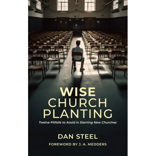 Wise Church Planting: Twelve Pitfalls to Avoid in Starting New Churches