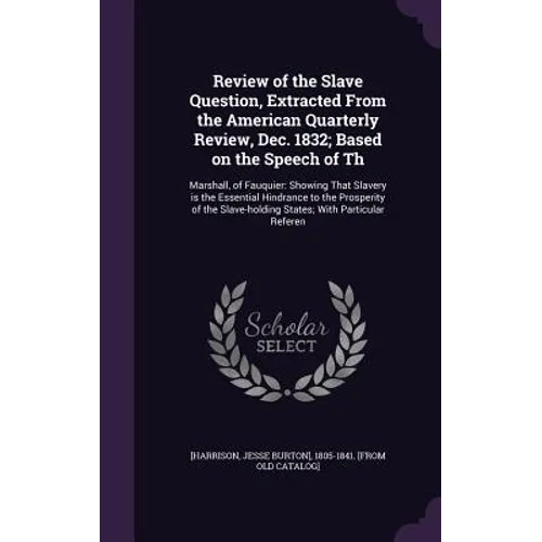 Review of the Slave Question, Extracted From the American Quarterly Review, Dec. 1832; Based on the Speech of Th: Marshall, of Fauquier: Showing That