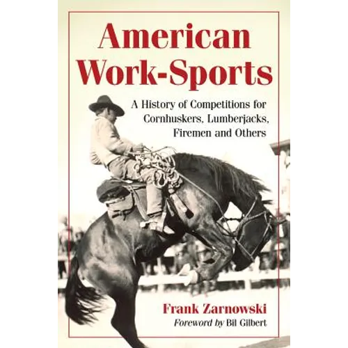 American Work-Sports: A History of Competitions for Cornhuskers, Lumberjacks, Firemen and Others