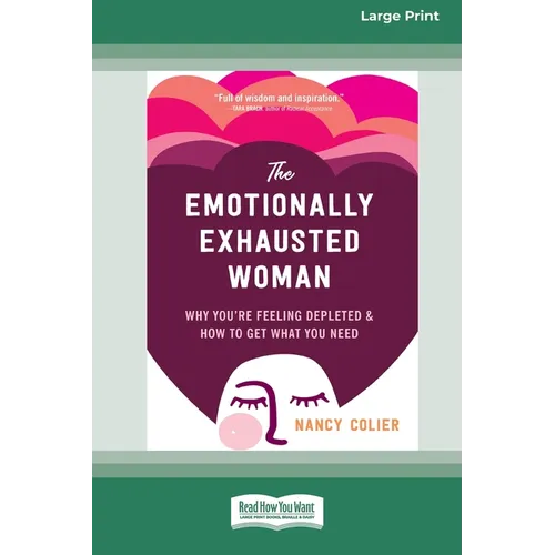 The Emotionally Exhausted Woman: Why You're Feeling Depleted and How to Get What You Need (16pt Large Print Edition)