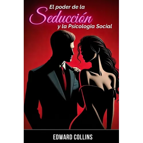 El Poder de la Seducción y la Psicología Social: Aprende los secretos de como Conquistar y Persuadir a una persona