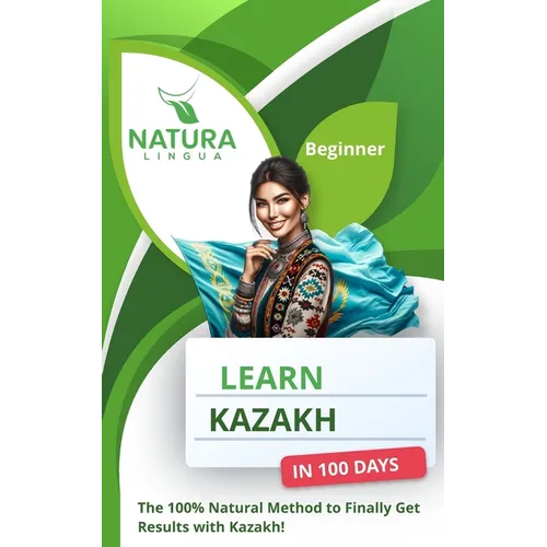 Learn Kazakh in 100 Days: The 100% Natural Method to Finally Get Results with Kazakh! (For Beginners)