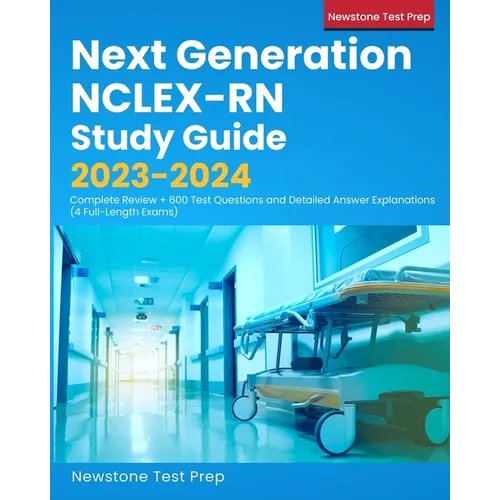 Next Generation NCLEX-RN Study Guide 2023-2024: Complete Review + 600 Test Questions and Detailed Answer Explanations (4 Full-Length Exams)