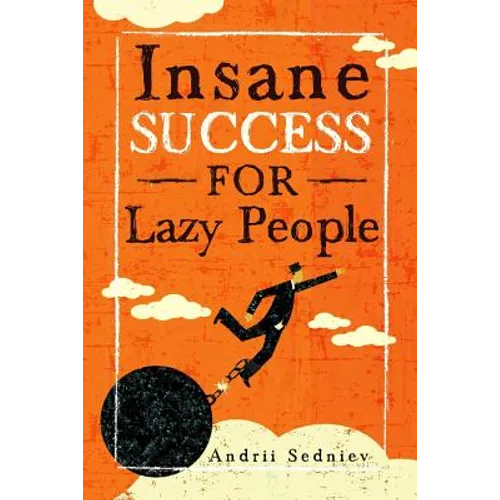 Insane Success for Lazy People: How to Fulfill Your Dreams and Make Life an Adventure