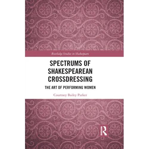 Spectrums of Shakespearean Crossdressing: The Art of Performing Women