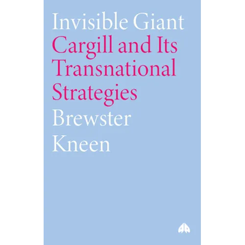 Invisible Giant: Cargill and Its Transnational Strategies